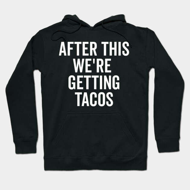 After This We’re Getting Tacos Hoodie by Frank Ring