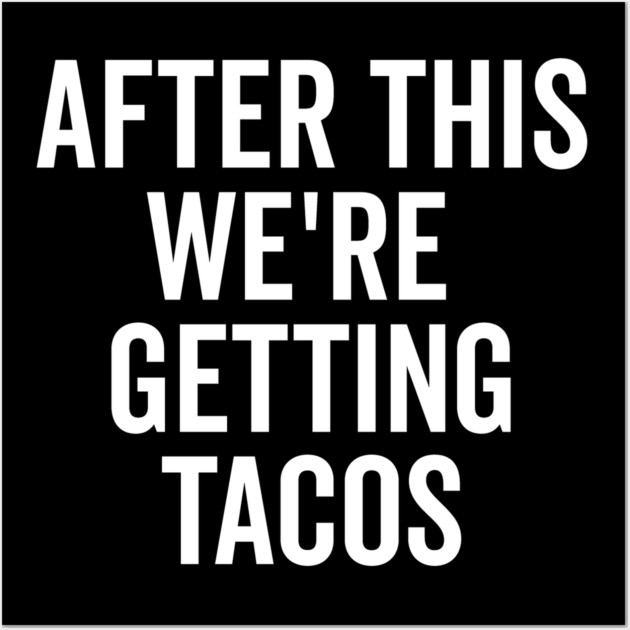 After This We’re Getting Tacos Wall Art by Frank Ring