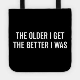 The Older I Get The Better I Was Tote