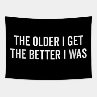 The Older I Get The Better I Was Tapestry