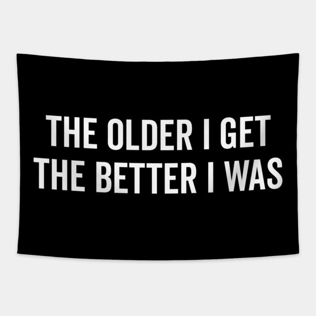 The Older I Get The Better I Was Tapestry by Frank Ring