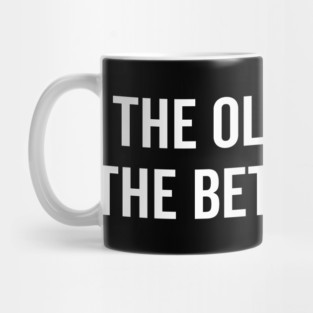The Older I Get The Better I Was Mug