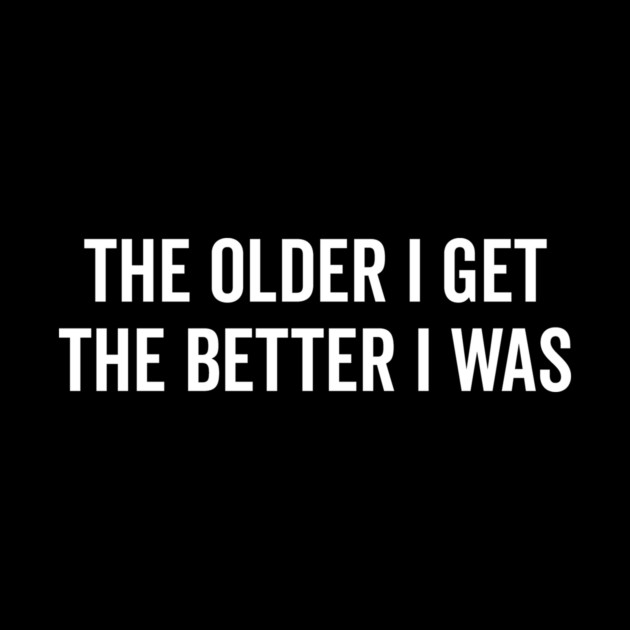 The Older I Get The Better I Was by Frank Ring