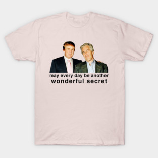May Every Day Be Another Wonderful Secret - Donald Trump with Jeffrey Epstein - Epstein Files Conspiracy T-Shirt