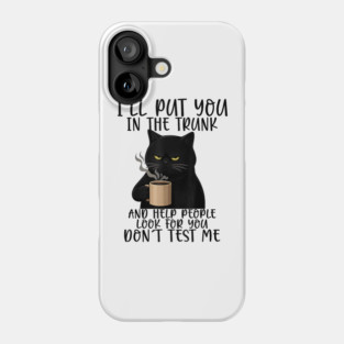 Funny Cat I'll Put You In The Trunk And Help People Look For You Phone Case