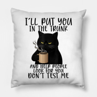 Funny Cat I'll Put You In The Trunk And Help People Look For You Pillow