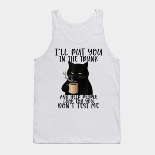 Funny Cat I'll Put You In The Trunk And Help People Look For You Tank Top
