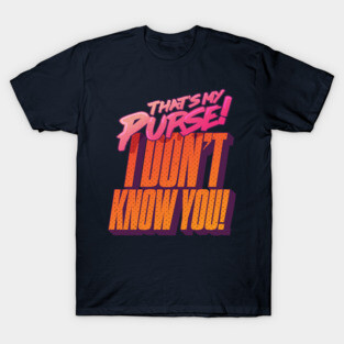 That's My Purse, I Don't Know You! T-Shirt