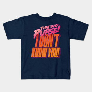That's My Purse, I Don't Know You! Kids T-Shirt