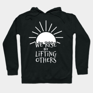 'We Rise By Lifting Others' Radical Kindness Shirt Hoodie