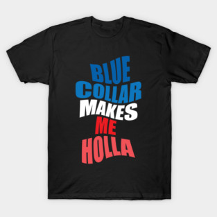 Blue Collar Makes Me Holla T-Shirt