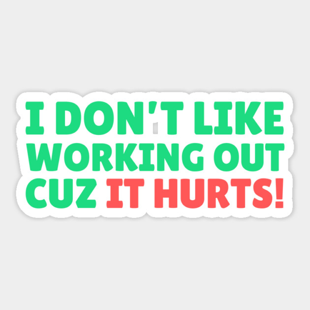 I Don't Like Working Out Cause it Hurts Sticker by The WYLD Tribe