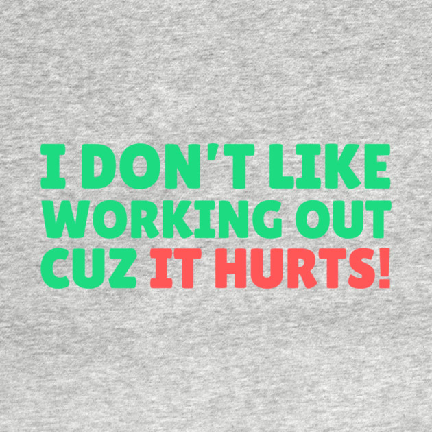 I Don't Like Working Out Cause it Hurts by The WYLD Tribe