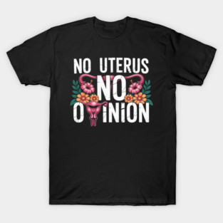 No Uterus No Opinion ProChoice Feminism Equality Feminist T-Shirt