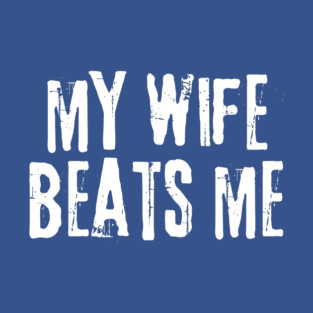 My Wife Beats Me T-Shirt
