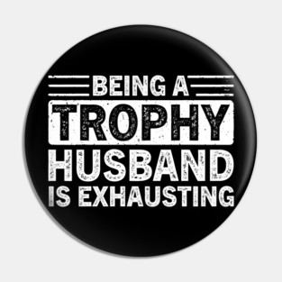 Being A Trophy Is Exhausting Funny Husband Pin