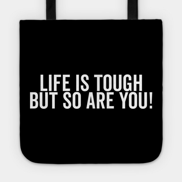 Life is Tough but So Are You Tote by Frank Ring