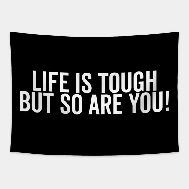Life is Tough but So Are You Tapestry by Frank Ring