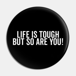Life is Tough but So Are You Pin