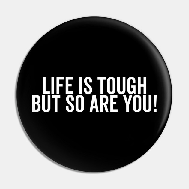 Life is Tough but So Are You Pin by Frank Ring