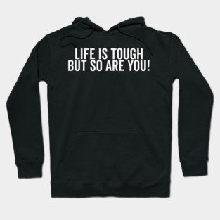 Life is Tough but So Are You Hoodie