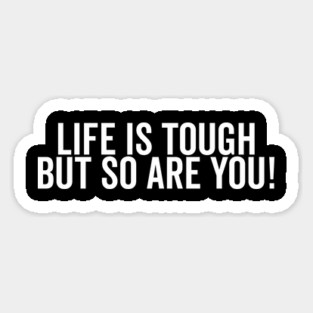 Life is Tough but So Are You Magnet