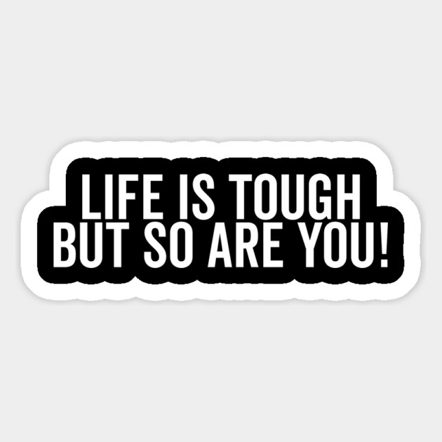 Life is Tough but So Are You Magnet by Frank Ring