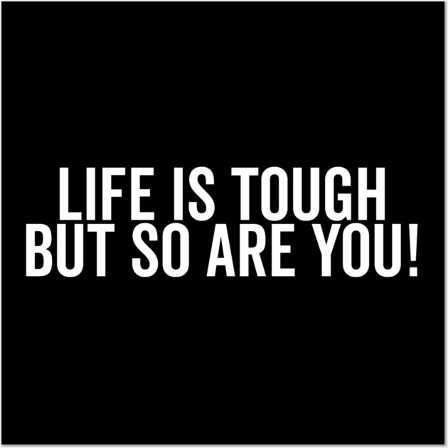 Life is Tough but So Are You Wall Art by Frank Ring