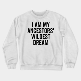I Am My Ancestors’ Wildest Dream Crewneck Sweatshirt