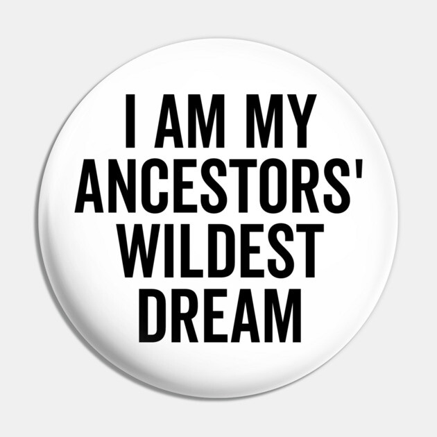 I Am My Ancestors’ Wildest Dream Pin by Frank Ring
