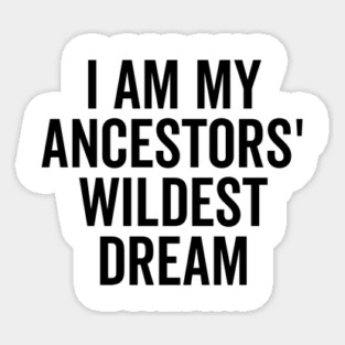 I Am My Ancestors’ Wildest Dream Sticker