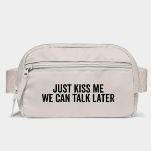 Just Kiss Me We Can Talk Later Bag