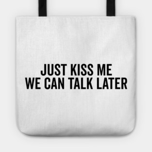 Just Kiss Me We Can Talk Later Tote