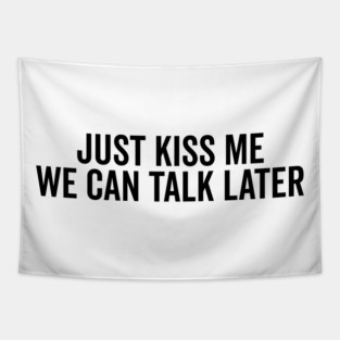 Just Kiss Me We Can Talk Later Tapestry
