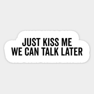 Just Kiss Me We Can Talk Later Magnet