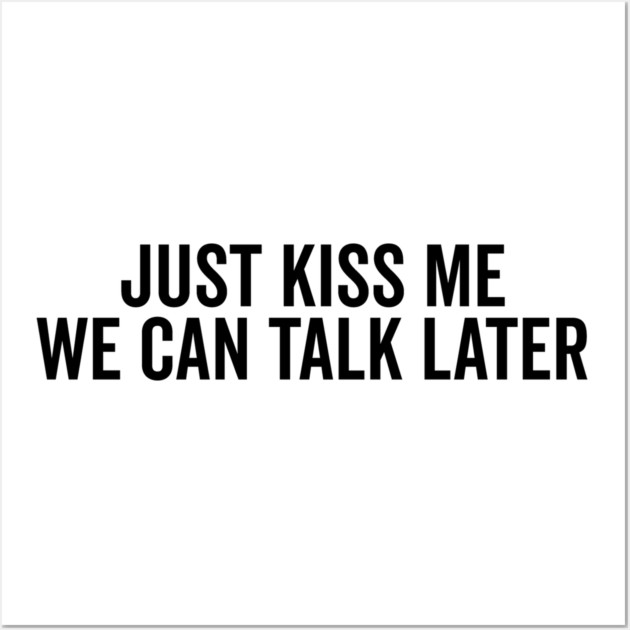 Just Kiss Me We Can Talk Later Wall Art by Frank Ring