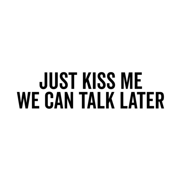 Just Kiss Me We Can Talk Later by Frank Ring
