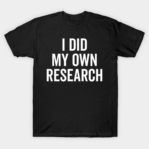I Did My Own Research T-Shirt by Frank Ring