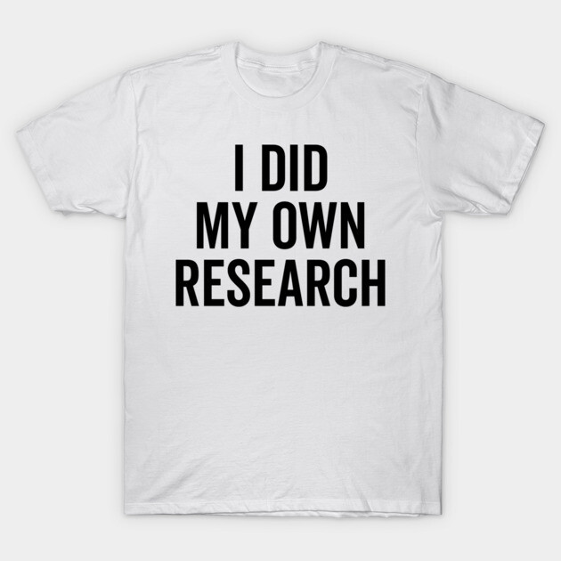 I Did My Own Research T-Shirt by Frank Ring