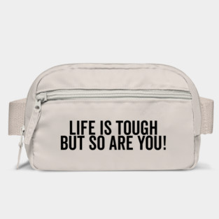 Life is Tough but So Are You Bag