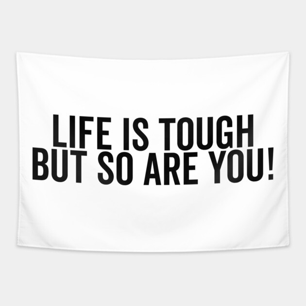 Life is Tough but So Are You Tapestry by Frank Ring
