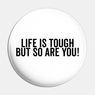 Life is Tough but So Are You Pin