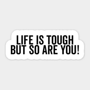 Life is Tough but So Are You Sticker