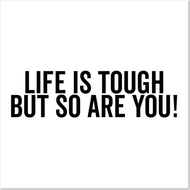Life is Tough but So Are You Wall Art by Frank Ring