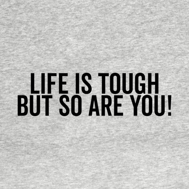 Life is Tough but So Are You by Frank Ring