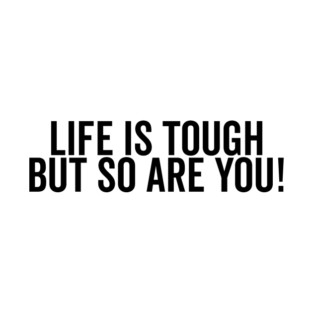 Life is Tough but So Are You T-Shirt