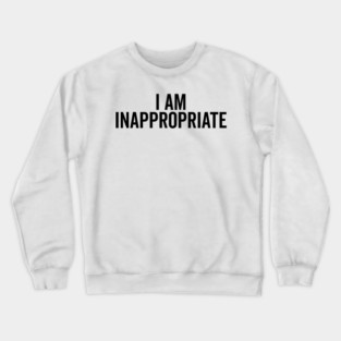I Am Inappropriate Crewneck Sweatshirt