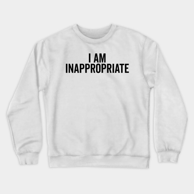 I Am Inappropriate Crewneck Sweatshirt by Frank Ring