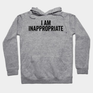 I Am Inappropriate Hoodie