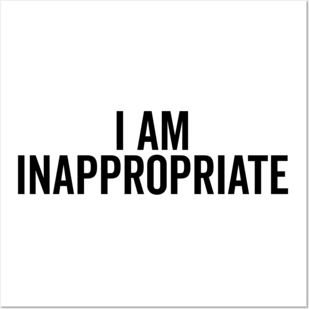 I Am Inappropriate Wall Art by Frank Ring